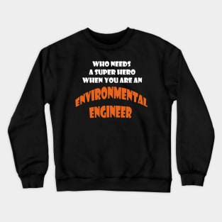 Who need a super hero when you are an Enviromental Engineer T-shirts Crewneck Sweatshirt